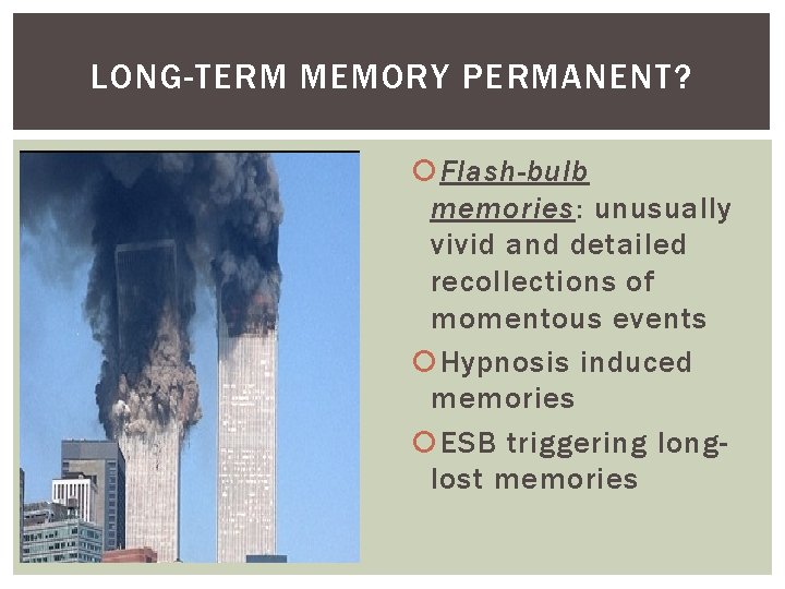 LONG-TERM MEMORY PERMANENT? Flash-bulb memories: unusually vivid and detailed recollections of momentous events Hypnosis