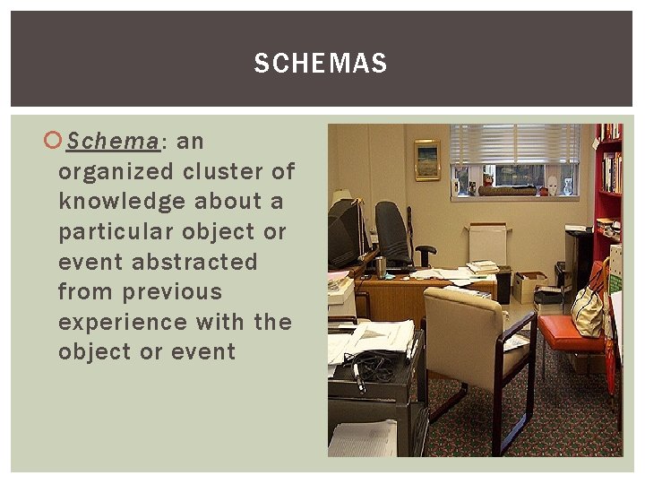SCHEMAS Schema: an organized cluster of knowledge about a particular object or event abstracted