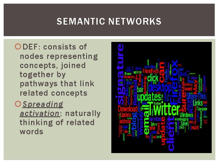 SEMANTIC NETWORKS DEF: consists of nodes representing concepts, joined together by pathways that link