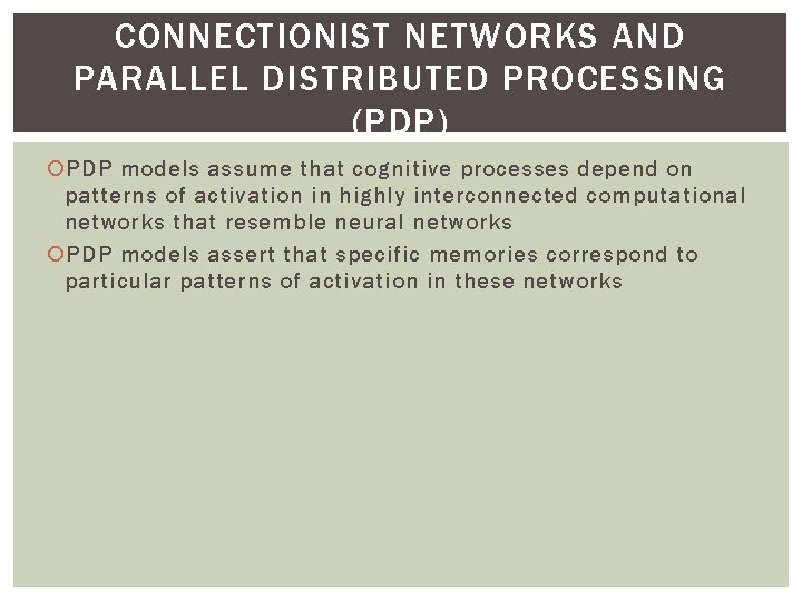 CONNECTIONIST NETWORKS AND PARALLEL DISTRIBUTED PROCESSING (PDP) PDP models assume that cognitive processes depend