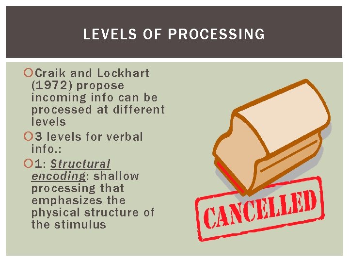 LEVELS OF PROCESSING Craik and Lockhart (1972) propose incoming info can be processed at