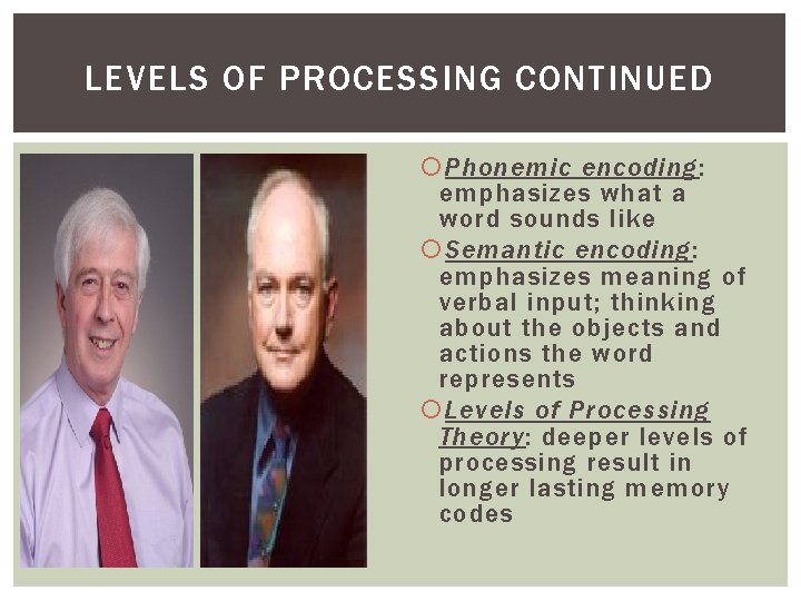 LEVELS OF PROCESSING CONTINUED Phonemic encoding: emphasizes what a word sounds like Semantic encoding: