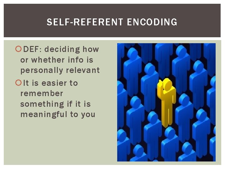 SELF-REFERENT ENCODING DEF: deciding how or whether info is personally relevant It is easier