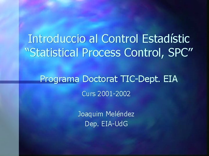 Introduccio al Control Estadístic “Statistical Process Control, SPC” Programa Doctorat TIC-Dept. EIA Curs 2001