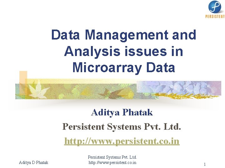 Data Management and Analysis issues in Microarray Data Aditya Phatak Persistent Systems Pvt. Ltd.