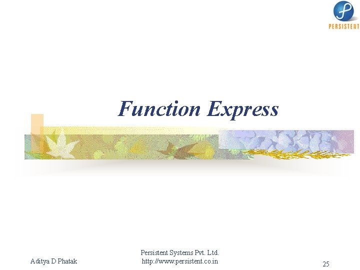 Function Express Aditya D Phatak Persistent Systems Pvt. Ltd. http: //www. persistent. co. in