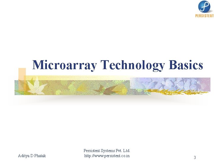 Microarray Technology Basics Aditya D Phatak Persistent Systems Pvt. Ltd. http: //www. persistent. co.