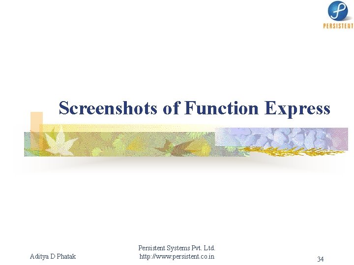 Screenshots of Function Express Aditya D Phatak Persistent Systems Pvt. Ltd. http: //www. persistent.