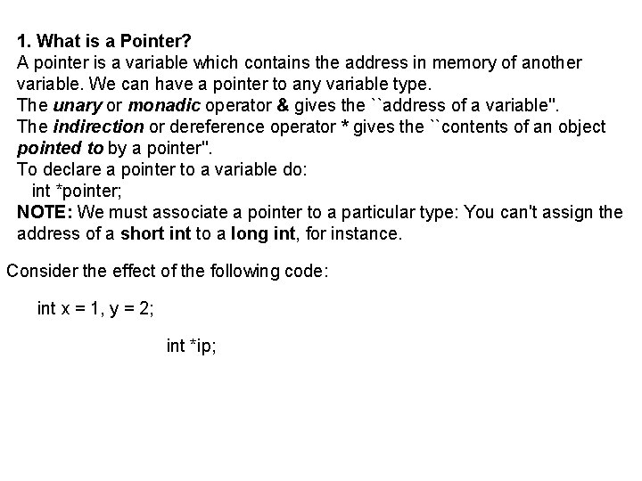 1. What is a Pointer? A pointer is a variable which contains the address