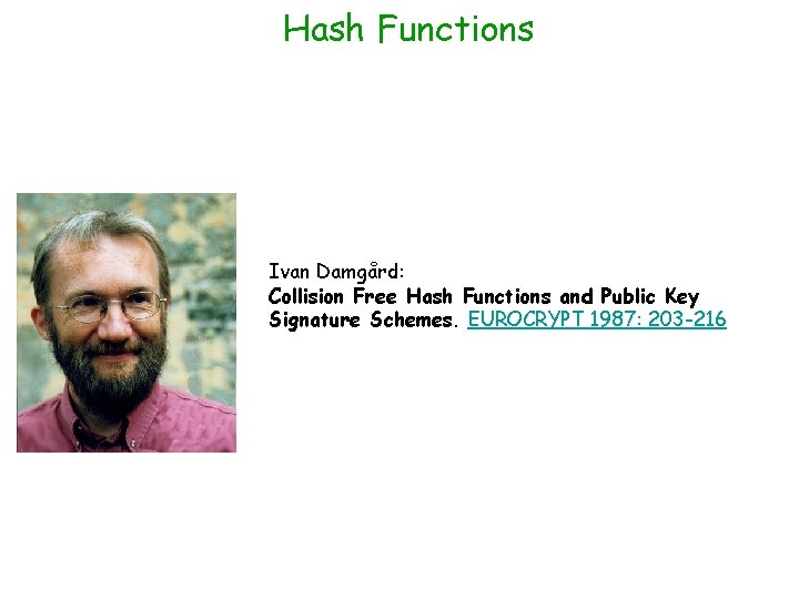 Hash Functions Ivan Damgård: Collision Free Hash Functions and Public Key Signature Schemes. EUROCRYPT