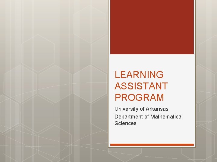 LEARNING ASSISTANT PROGRAM University of Arkansas Department of
