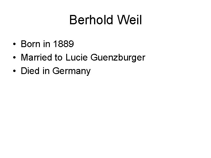 Berhold Weil • Born in 1889 • Married to Lucie Guenzburger • Died in