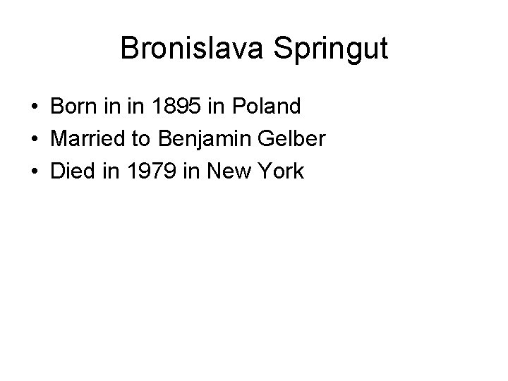 Bronislava Springut • Born in in 1895 in Poland • Married to Benjamin Gelber