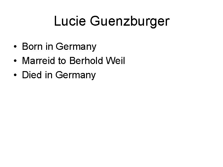 Lucie Guenzburger • Born in Germany • Marreid to Berhold Weil • Died in