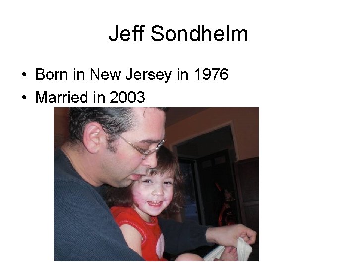 Jeff Sondhelm • Born in New Jersey in 1976 • Married in 2003 