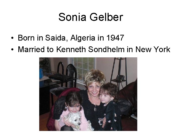 Sonia Gelber • Born in Saida, Algeria in 1947 • Married to Kenneth Sondhelm