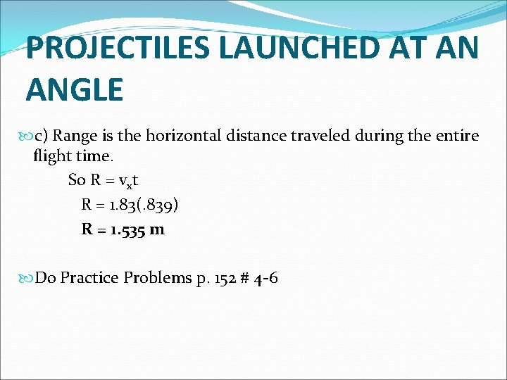 PROJECTILES LAUNCHED AT AN ANGLE c) Range is the horizontal distance traveled during the