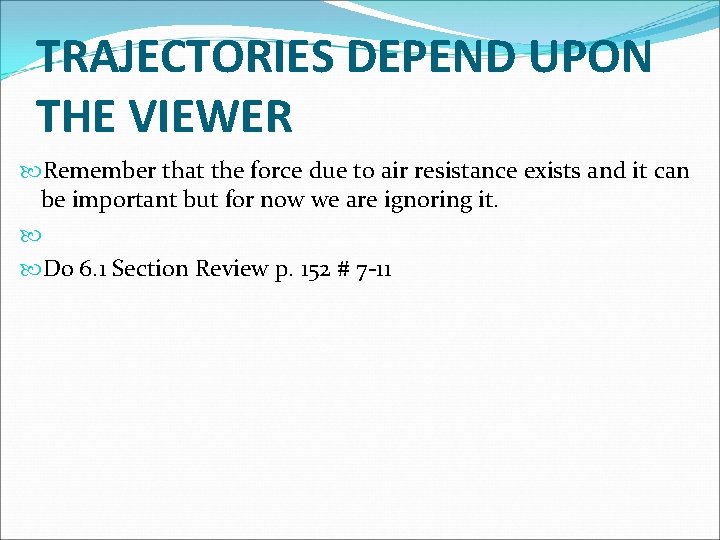 TRAJECTORIES DEPEND UPON THE VIEWER Remember that the force due to air resistance exists