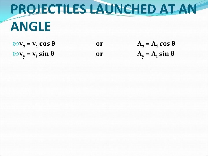 PROJECTILES LAUNCHED AT AN ANGLE vx = vi cos vy = vi sin or