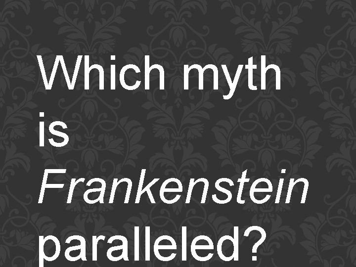 Which myth is Frankenstein paralleled? 