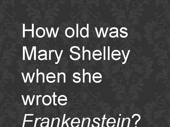 How old was Mary Shelley when she wrote 