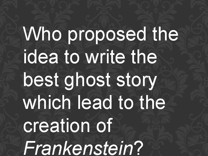 Who proposed the idea to write the best ghost story which lead to the