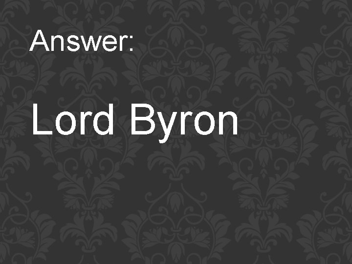 Answer: Lord Byron 