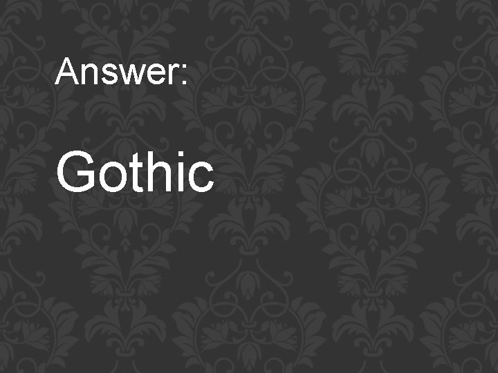 Answer: Gothic 