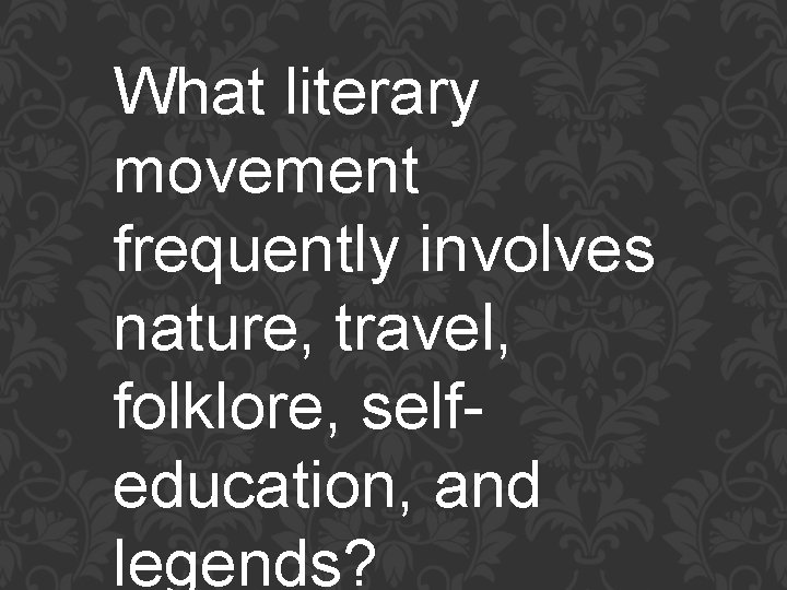 What literary movement frequently involves nature, travel, folklore, selfeducation, and legends? 