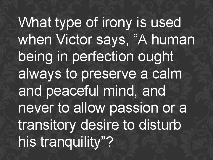 What type of irony is used when Victor says, “A human being in perfection