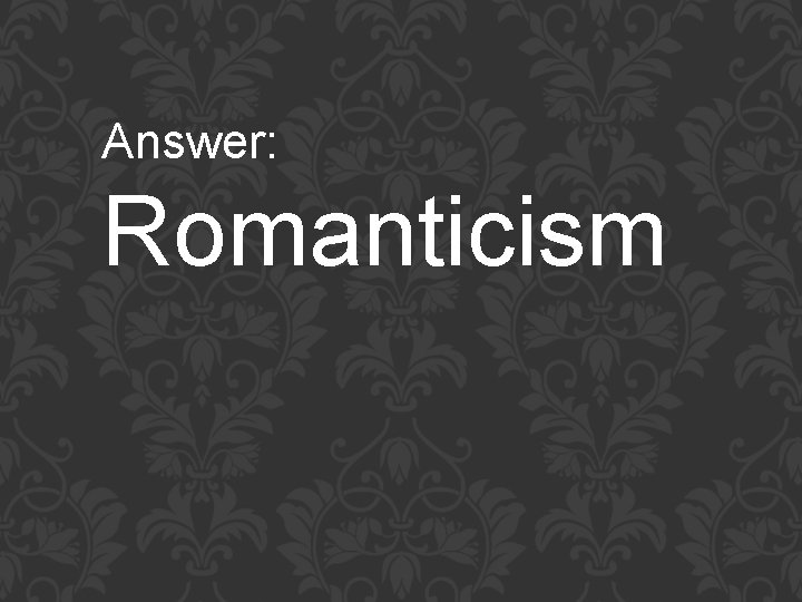 Answer: Romanticism 