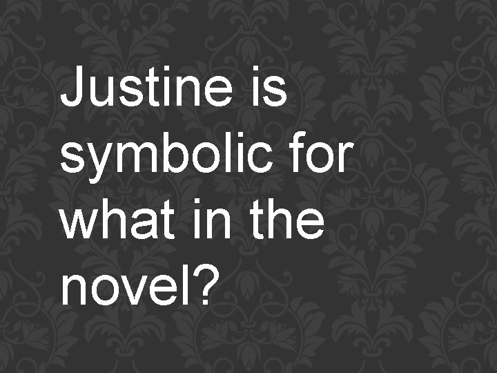 Justine is symbolic for what in the novel? 