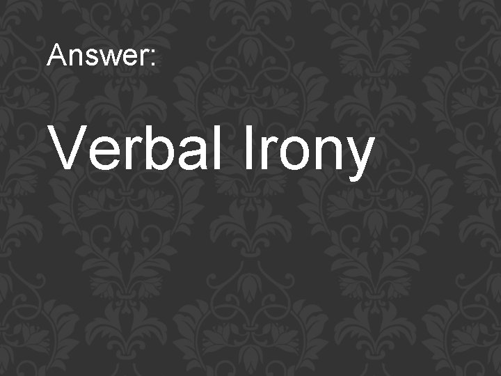 Answer: Verbal Irony 