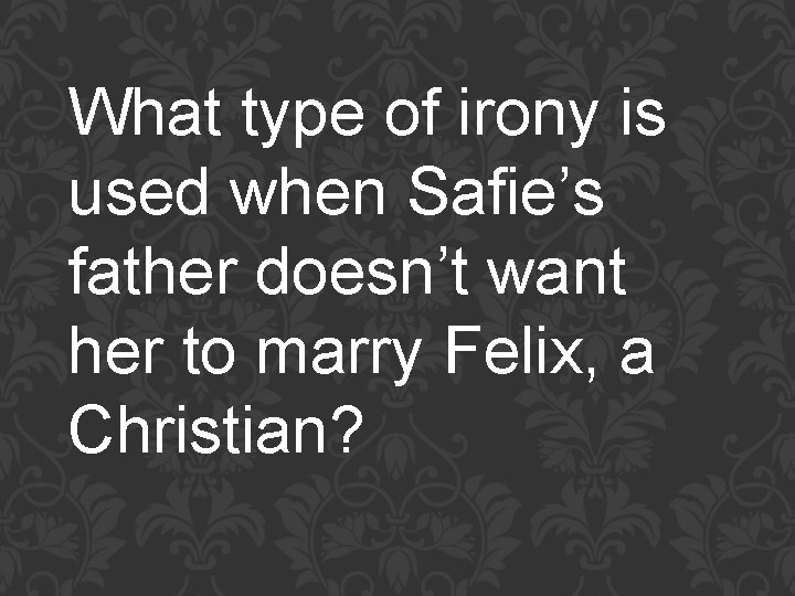 What type of irony is used when Safie’s father doesn’t want her to marry