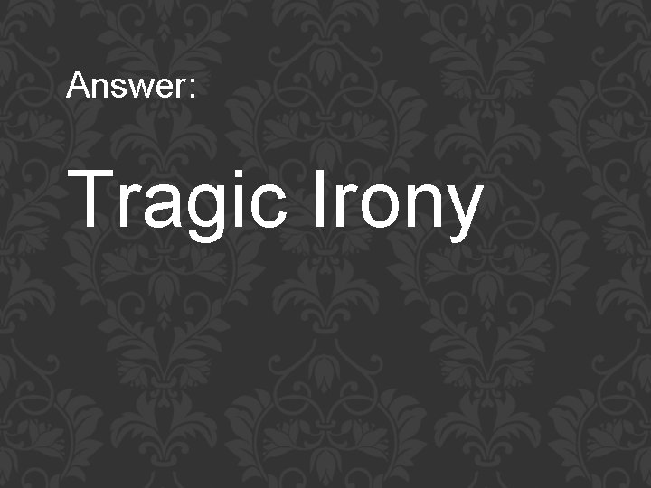 Answer: Tragic Irony 