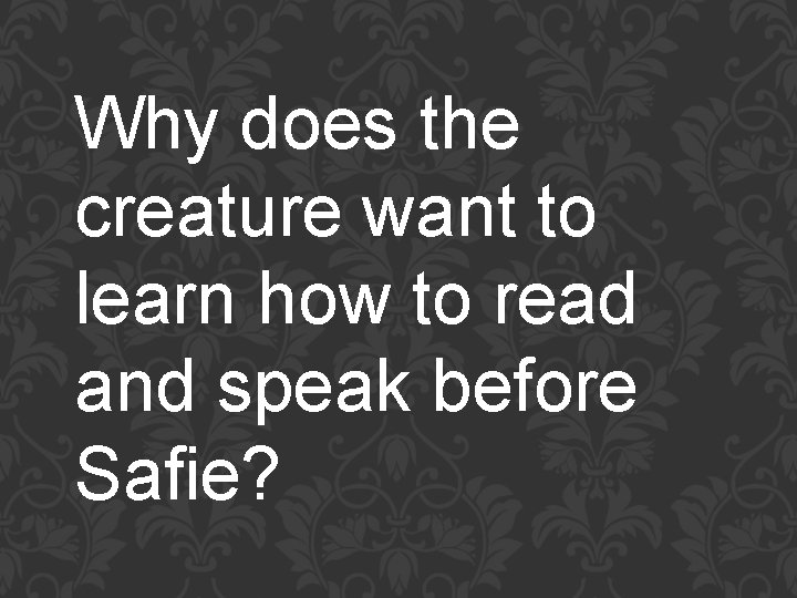 Why does the creature want to learn how to read and speak before Safie?