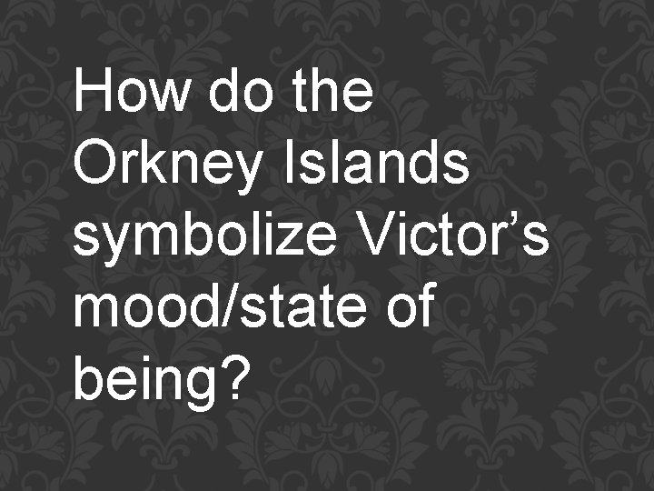 How do the Orkney Islands symbolize Victor’s mood/state of being? 