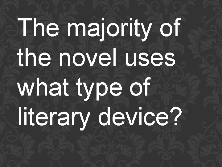 The majority of the novel uses what type of literary device? 