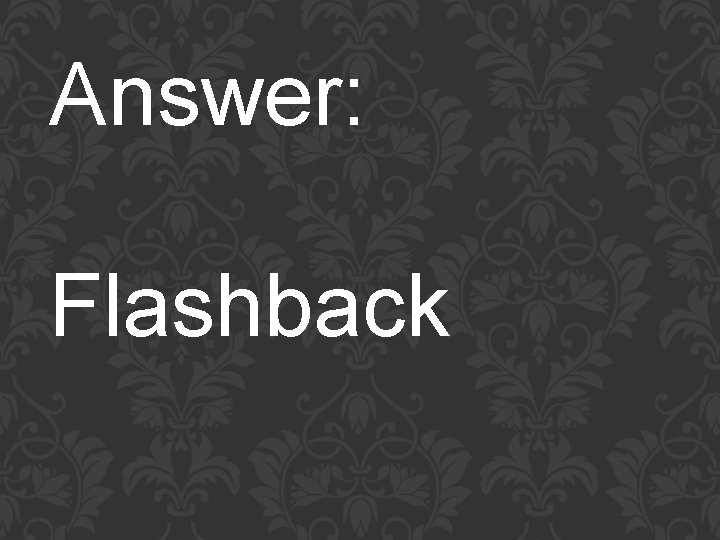 Answer: Flashback 