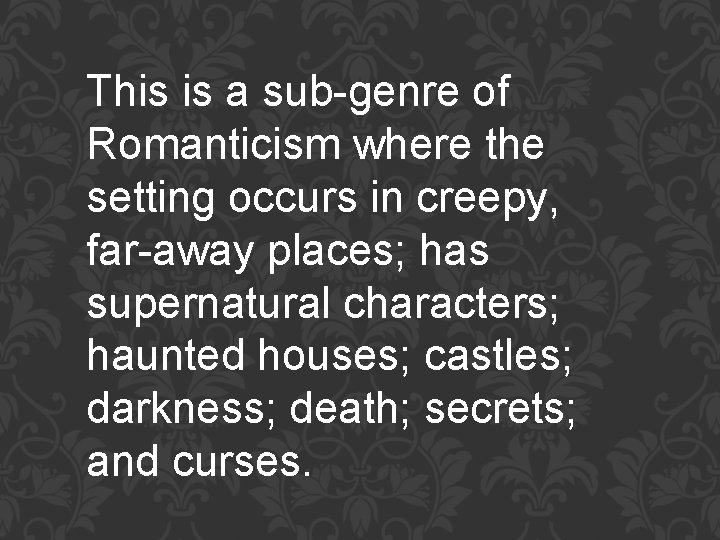 This is a sub-genre of Romanticism where the setting occurs in creepy, far-away places;