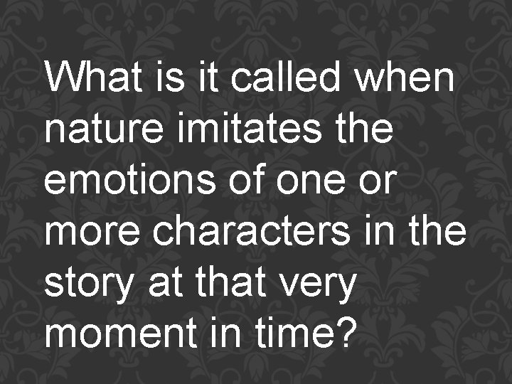 What is it called when nature imitates the emotions of one or more characters