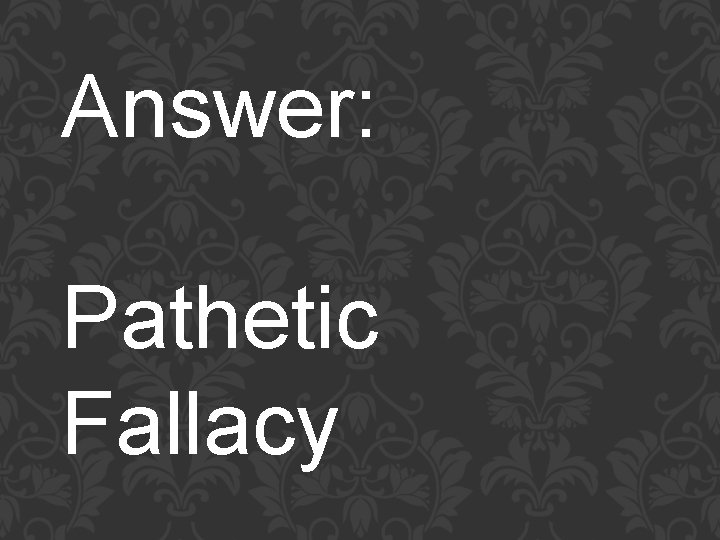 Answer: Pathetic Fallacy 