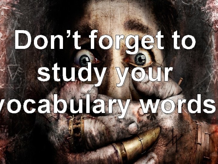 Don’t forget to study your vocabulary words! words 