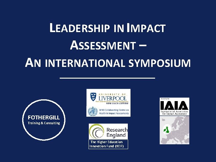 LEADERSHIP IN IMPACT ASSESSMENT – AN INTERNATIONAL SYMPOSIUM FOTHERGILL Training & Consulting The Higher LEADERSHIP IN IMPACT ASSESSMENT – AN INTERNATIONAL SYMPOSIUM FOTHERGILL Training & Consulting The Higher
