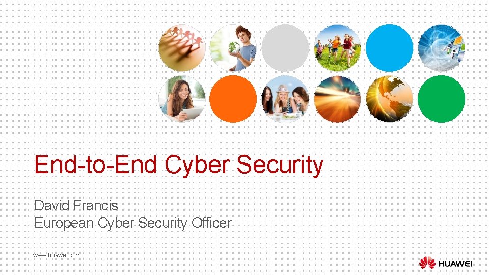 End-to-End Cyber Security David Francis European Cyber Security Officer www. huawei. com 