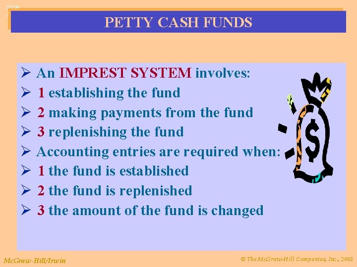 Slide 7 -17 PETTY CASH FUNDS Ø An IMPREST SYSTEM involves: Ø 1 establishing