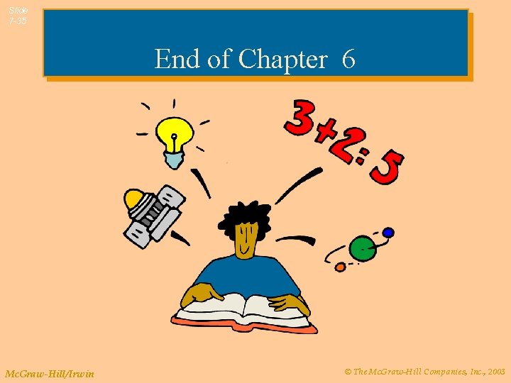 Slide 7 -35 End of Chapter 6 Mc. Graw-Hill/Irwin © The Mc. Graw-Hill Companies,