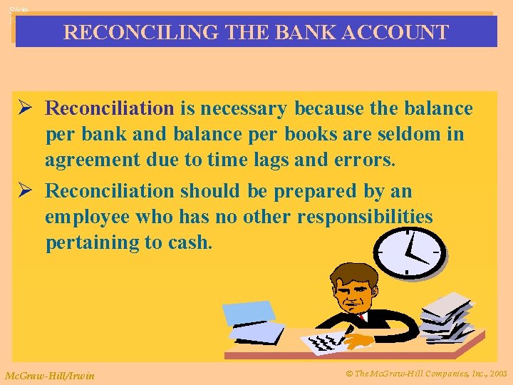 Slide 7 -9 RECONCILING THE BANK ACCOUNT Ø Reconciliation is necessary because the balance