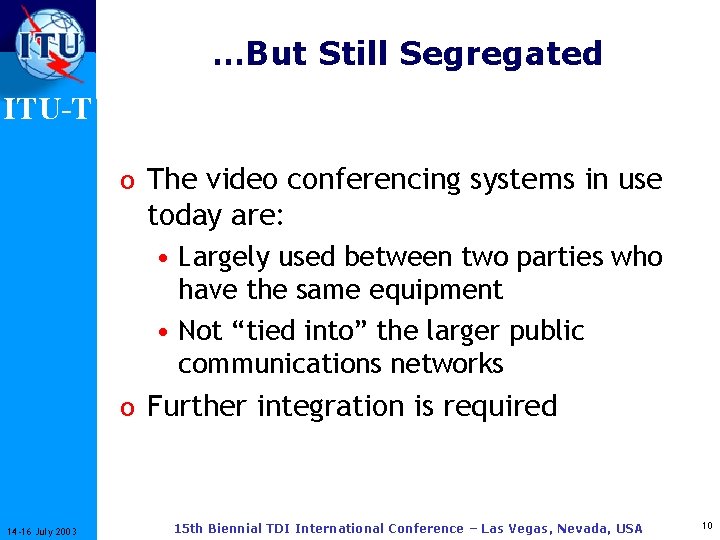 …But Still Segregated ITU-T o The video conferencing systems in use today are: •