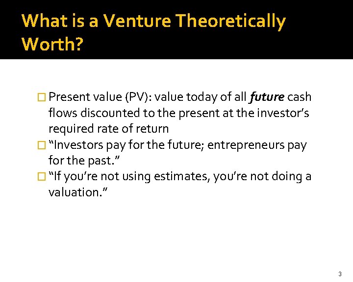 What is a Venture Theoretically Worth? � Present value (PV): value today of all